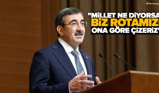 Cevdet Yılmaz: Millet ne diyorsa biz rotamızı ona göre çizeriz