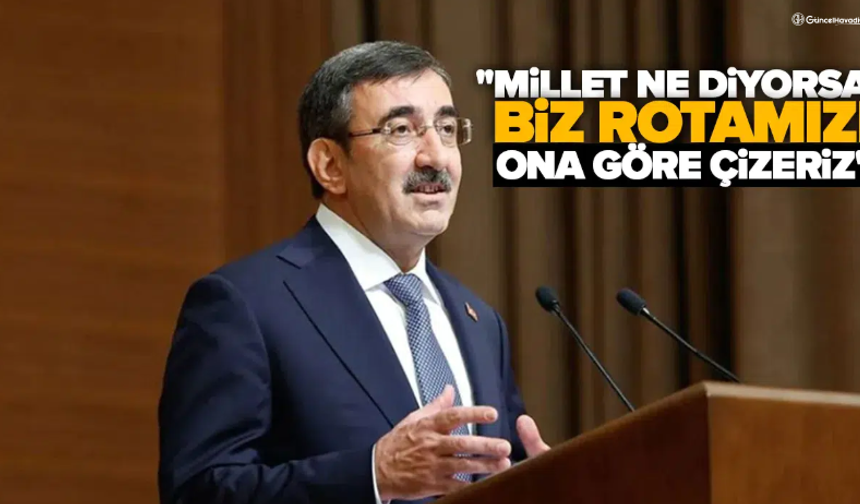 Cevdet Yılmaz: Millet ne diyorsa biz rotamızı ona göre çizeriz