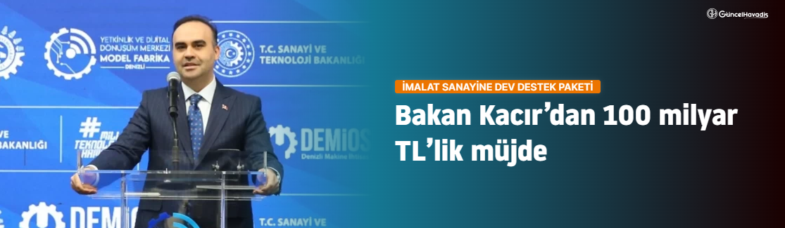 Bakan Kacır’dan 100 milyar TL’lik müjde: İmalat sanayine dev destek paketi