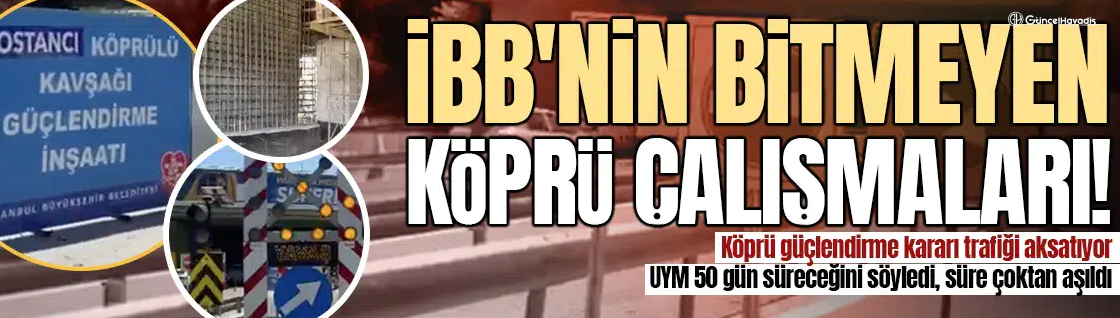 İBB’nin bitmeyen köprü çalışmaları