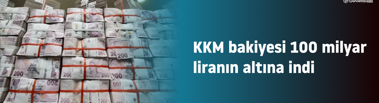 KKM bakiyesi 100 milyar liranın altına indi
