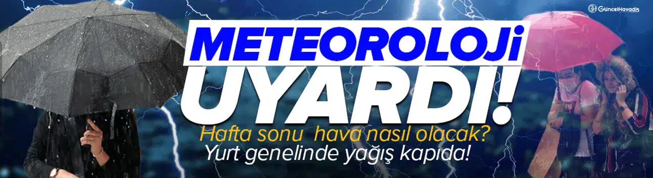 Meteoroloji uyardı! Kuvvetli yağış geliyor