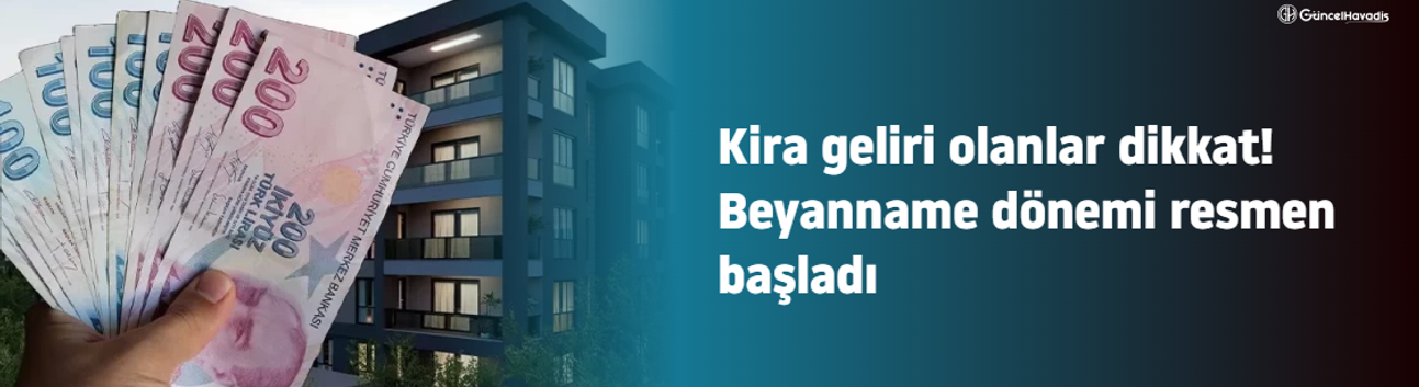 Kira geliri olanlar dikkat! Beyanname dönemi resmen başladı